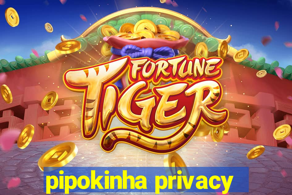 pipokinha privacy